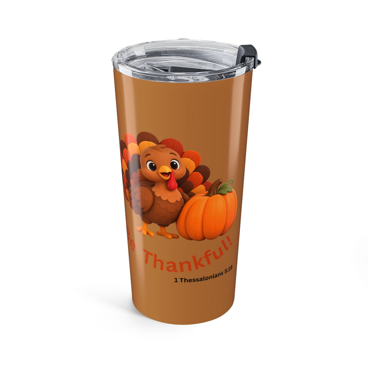 Be Thankful! -1 Thessalonians 5:18 -Tumbler 20oz